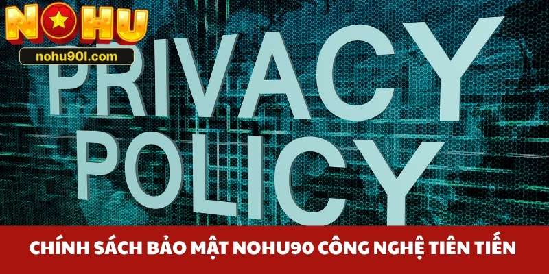 Chính sách bảo mật Nohu90 sử dụng nhiều công nghệ tiên tiến